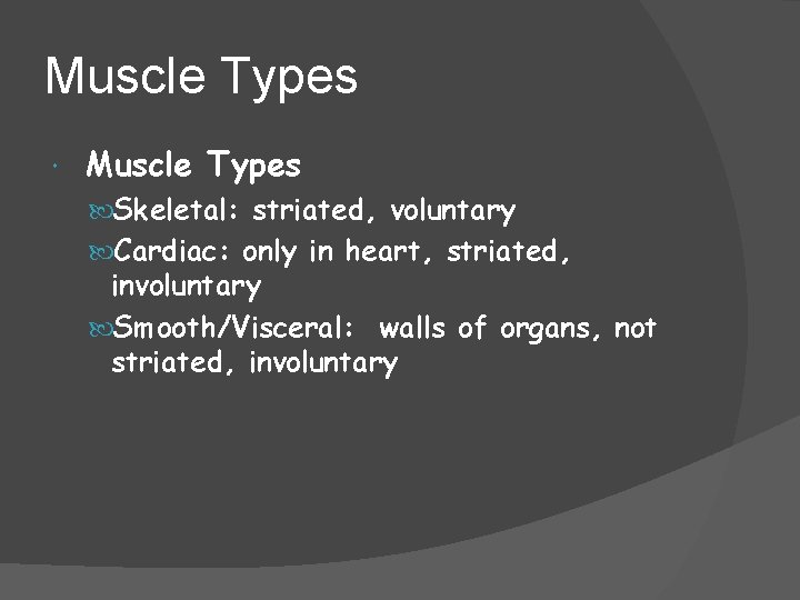 Muscle Types Skeletal: striated, voluntary Cardiac: only in heart, striated, involuntary Smooth/Visceral: walls of