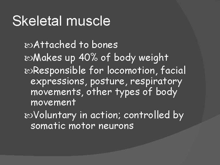 Skeletal muscle Attached to bones Makes up 40% of body weight Responsible for locomotion,