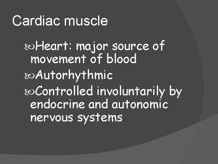 Cardiac muscle Heart: major source of movement of blood Autorhythmic Controlled involuntarily by endocrine