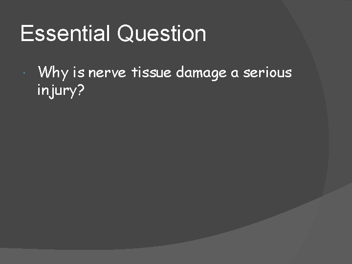 Essential Question Why is nerve tissue damage a serious injury? 