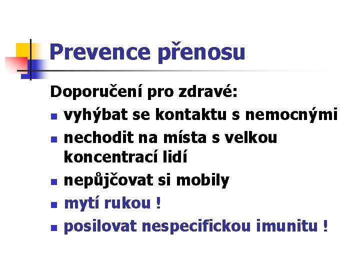 Prevence přenosu Doporučení pro zdravé: n vyhýbat se kontaktu s nemocnými n nechodit na