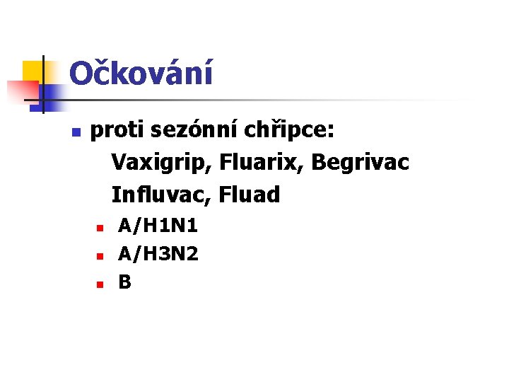 Očkování n proti sezónní chřipce: Vaxigrip, Fluarix, Begrivac Influvac, Fluad n n n A/H