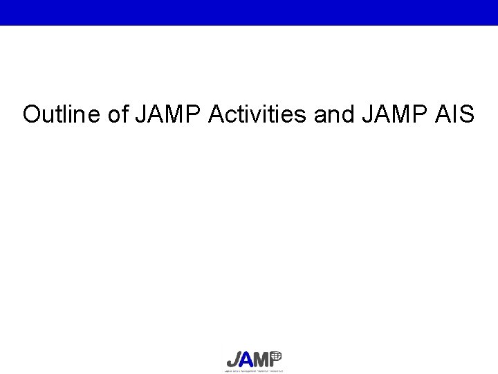 Outline of JAMP Activities and JAMP AIS 
