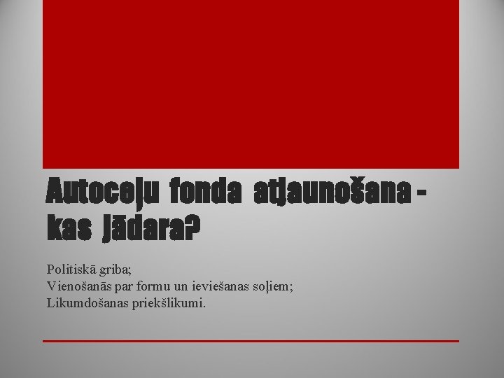 Autoceļu fonda atjaunošana kas jādara? Politiskā griba; Vienošanās par formu un ieviešanas soļiem; Likumdošanas