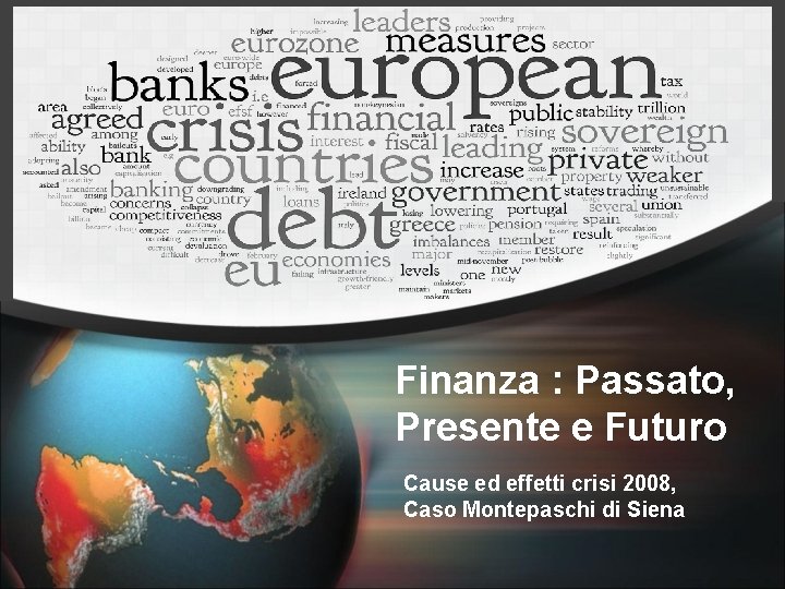 Finanza : Passato, Presente e Futuro Cause ed effetti crisi 2008, Caso Montepaschi di