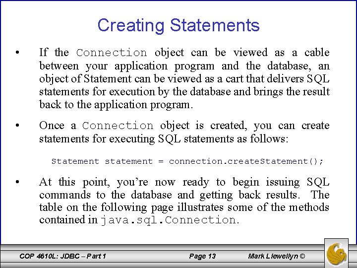 Creating Statements • If the Connection object can be viewed as a cable between