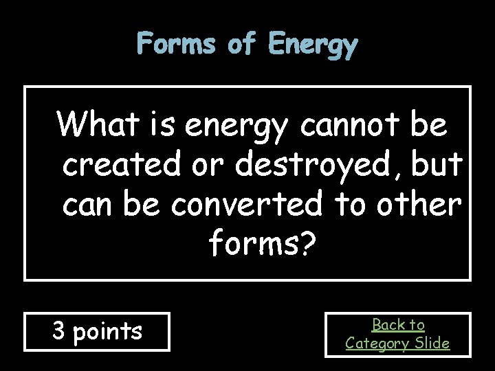 Forms of Energy What is energy cannot be created or destroyed, but can be