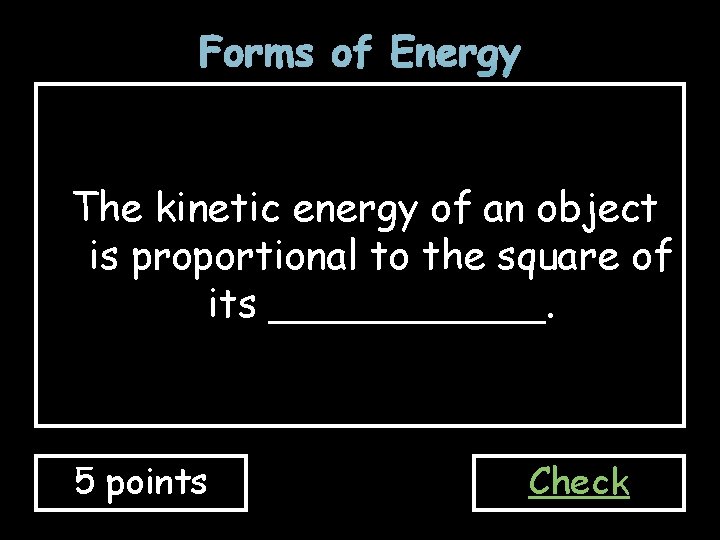 Forms of Energy The kinetic energy of an object is proportional to the square