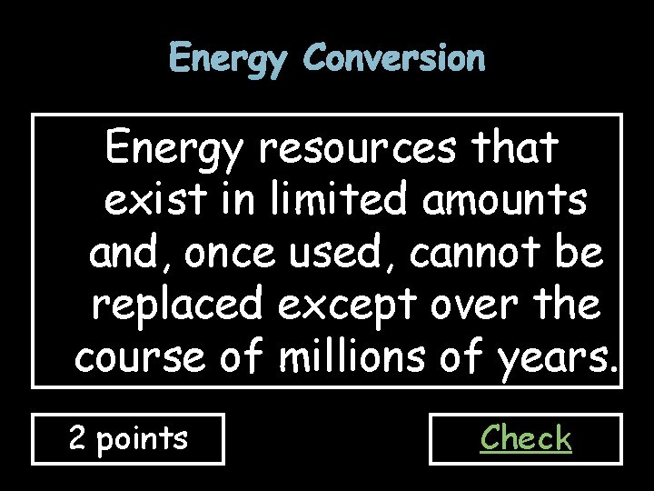 Energy Conversion Energy resources that exist in limited amounts and, once used, cannot be