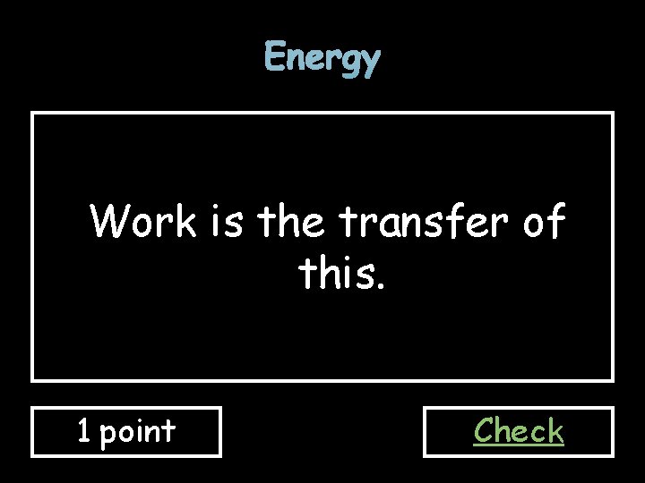 Energy Work is the transfer of this. 1 point Check 