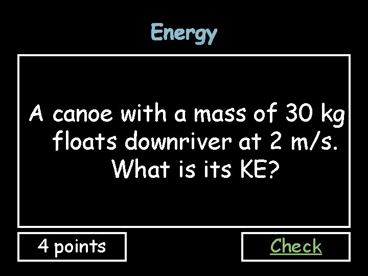 Energy A canoe with a mass of 30 kg floats downriver at 2 m/s.