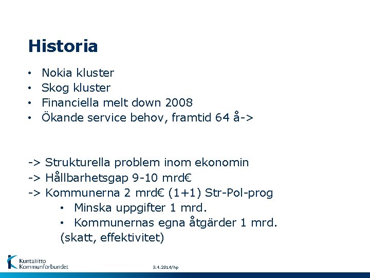 Historia • • Nokia kluster Skog kluster Financiella melt down 2008 Ökande service behov,