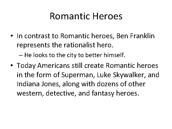 Romantic Heroes • In contrast to Romantic heroes, Ben Franklin represents the rationalist hero.