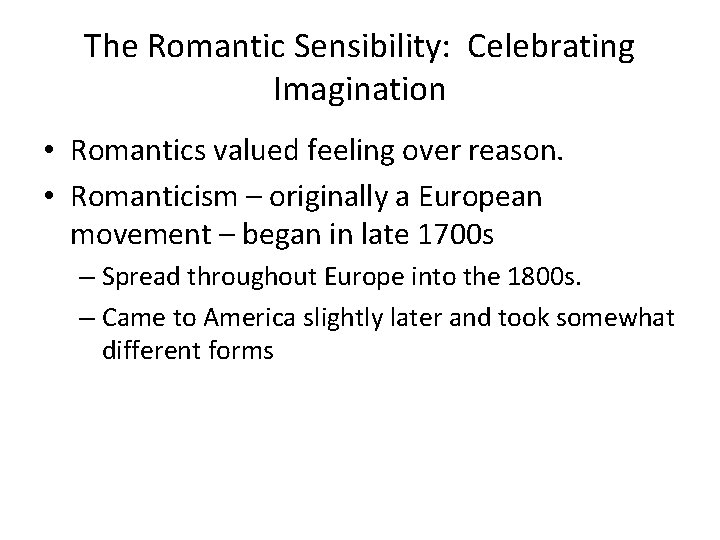 The Romantic Sensibility: Celebrating Imagination • Romantics valued feeling over reason. • Romanticism –