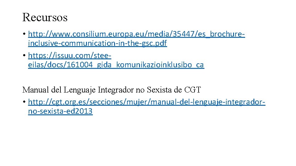 Recursos • http: //www. consilium. europa. eu/media/35447/es_brochureinclusive-communication-in-the-gsc. pdf • https: //issuu. com/steeeilas/docs/161004_gida_komunikazioinklusibo_ca Manual del