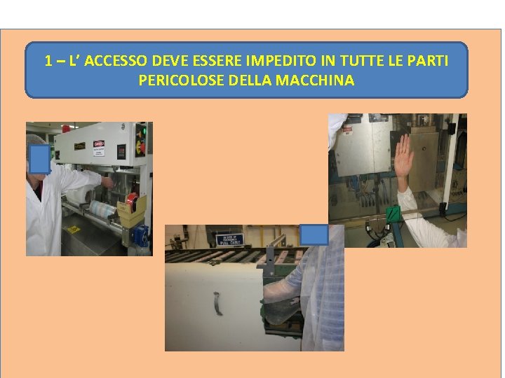 1 – L’ ACCESSO DEVE ESSERE IMPEDITO IN TUTTE LE PARTI PERICOLOSE DELLA MACCHINA