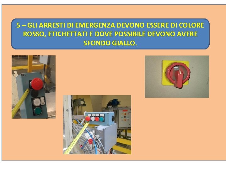 5 – GLI ARRESTI DI EMERGENZA DEVONO ESSERE DI COLORE ROSSO, ETICHETTATI E DOVE