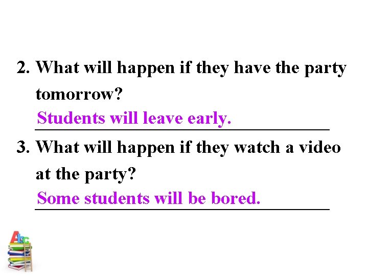 2. What will happen if they have the party tomorrow? Students will leave early.