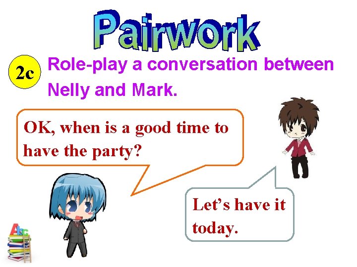 Role-play a conversation between 2 c Nelly and Mark. OK, when is a good