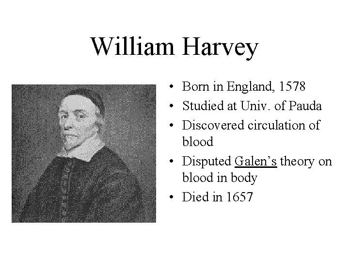 William Harvey • Born in England, 1578 • Studied at Univ. of Pauda •
