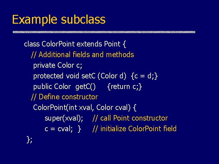 Example subclass Color. Point extends Point { // Additional fields and methods private Color Example subclass Color. Point extends Point { // Additional fields and methods private Color
