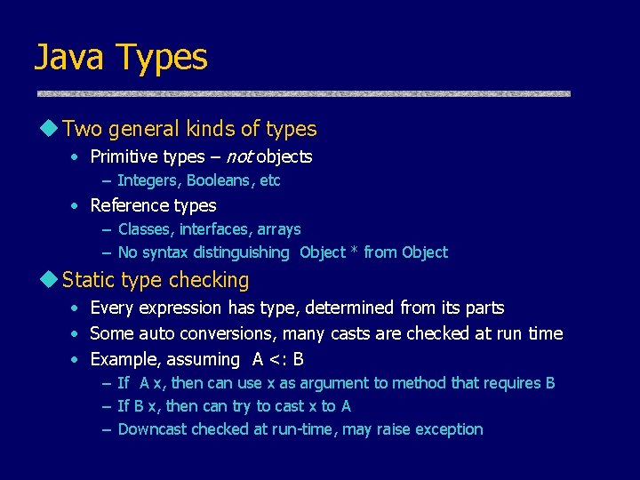 Java Types u Two general kinds of types • Primitive types – not objects Java Types u Two general kinds of types • Primitive types – not objects