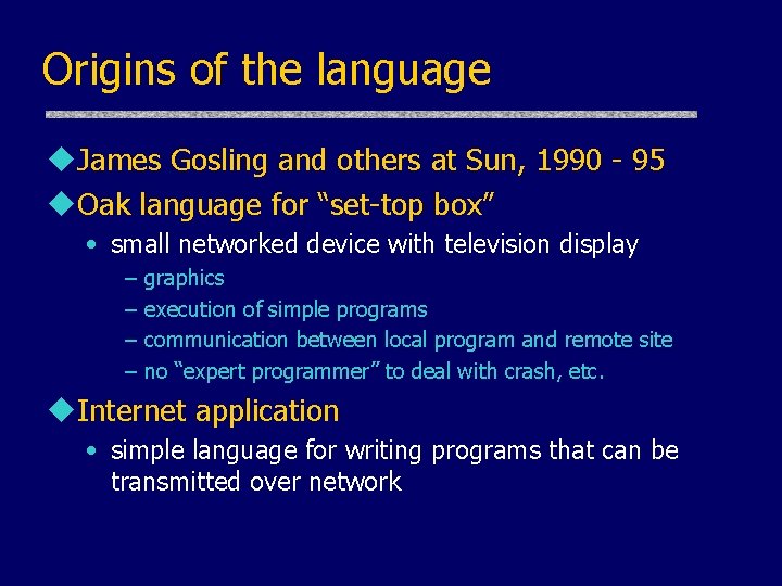 Origins of the language u. James Gosling and others at Sun, 1990 - 95 Origins of the language u. James Gosling and others at Sun, 1990 - 95