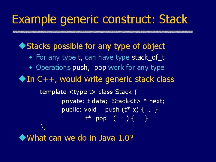 Example generic construct: Stack u. Stacks possible for any type of object • For Example generic construct: Stack u. Stacks possible for any type of object • For