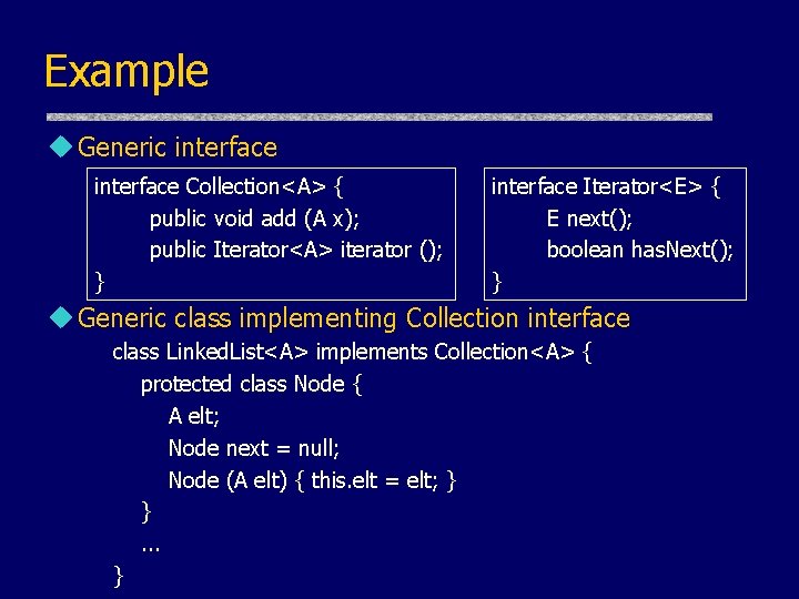 Example u Generic interface Collection<A> { public void add (A x); public Iterator<A> iterator Example u Generic interface Collection<A> { public void add (A x); public Iterator<A> iterator