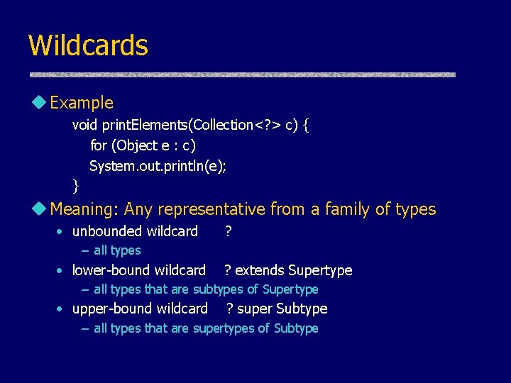 Wildcards u Example void print. Elements(Collection<? > c) { for (Object e : c) Wildcards u Example void print. Elements(Collection<? > c) { for (Object e : c)