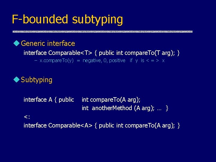 F-bounded subtyping u Generic interface Comparable<T> { public int compare. To(T arg); } – F-bounded subtyping u Generic interface Comparable<T> { public int compare. To(T arg); } –