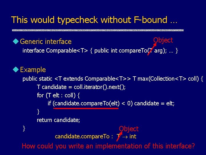 This would typecheck without F-bound … u Generic interface Object interface Comparable<T> { public This would typecheck without F-bound … u Generic interface Object interface Comparable<T> { public
