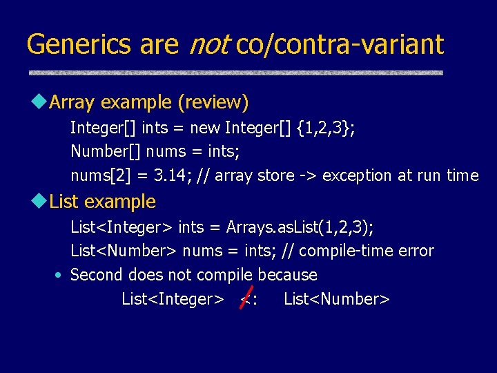 Generics are not co/contra-variant u. Array example (review) Integer[] ints = new Integer[] {1,