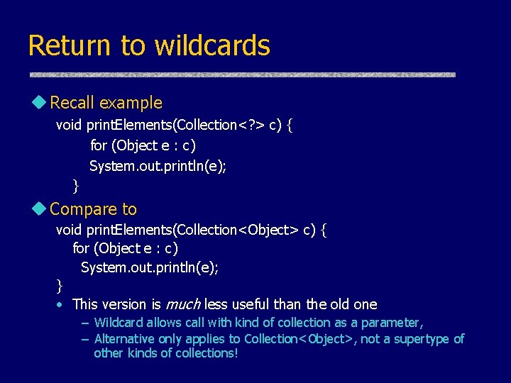 Return to wildcards u Recall example void print. Elements(Collection<? > c) { for (Object Return to wildcards u Recall example void print. Elements(Collection<? > c) { for (Object