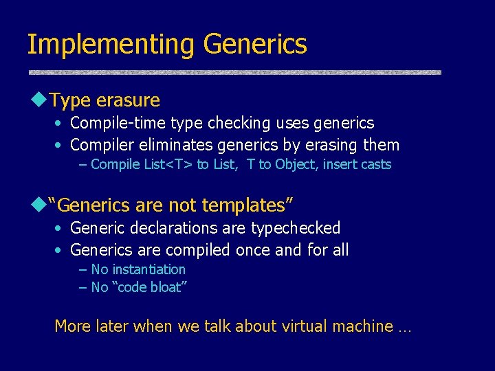 Implementing Generics u. Type erasure • Compile-time type checking uses generics • Compiler eliminates Implementing Generics u. Type erasure • Compile-time type checking uses generics • Compiler eliminates