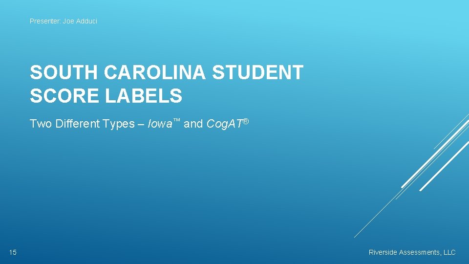Presenter: Joe Adduci SOUTH CAROLINA STUDENT SCORE LABELS Two Different Types – Iowa™ and