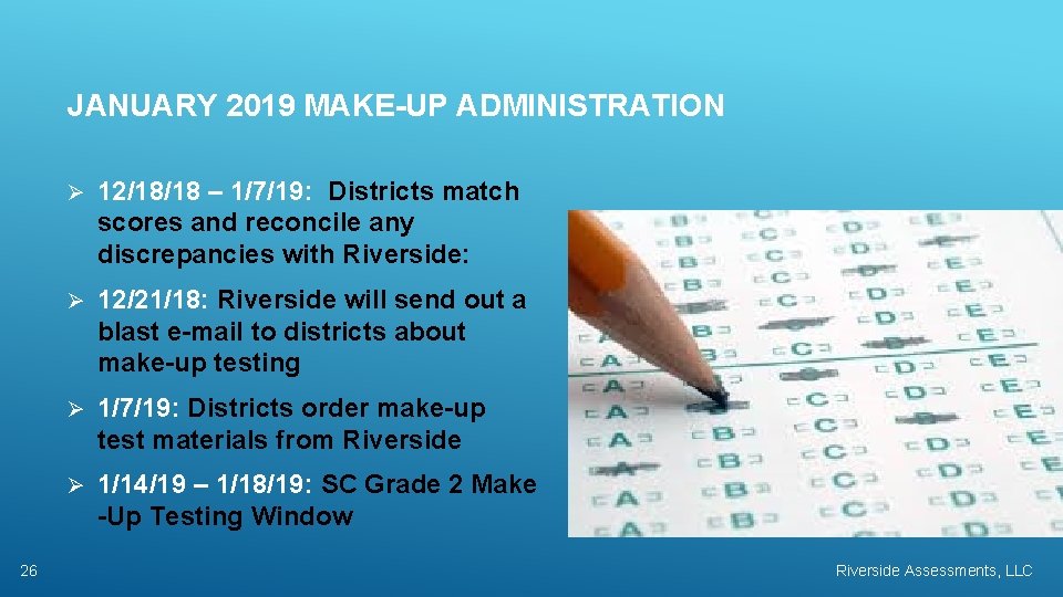 JANUARY 2019 MAKE-UP ADMINISTRATION 26 Ø 12/18/18 – 1/7/19: Districts match scores and reconcile