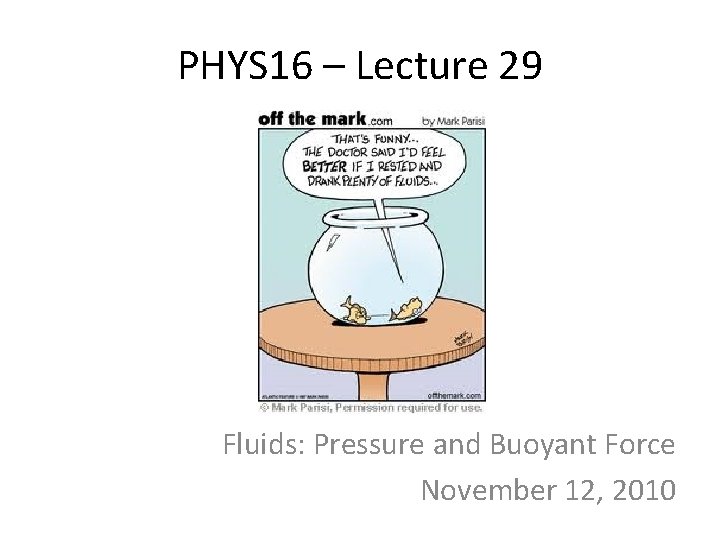 PHYS 16 – Lecture 29 Fluids: Pressure and Buoyant Force November 12, 2010 