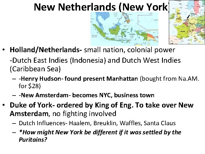 New Netherlands (New York) • Holland/Netherlands- small nation, colonial power -Dutch East Indies (Indonesia)