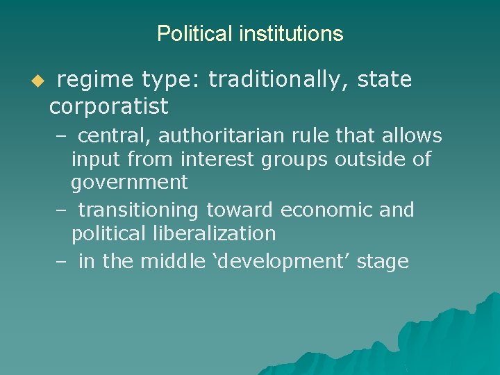 Political institutions u regime type: traditionally, state corporatist – central, authoritarian rule that allows