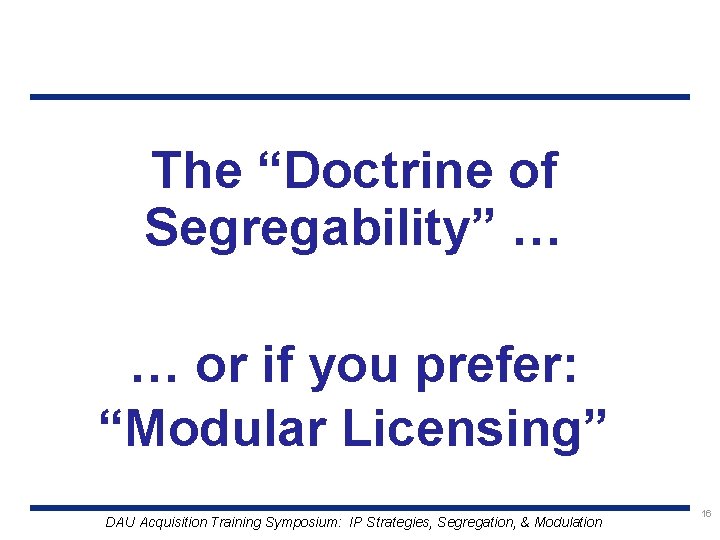 The “Doctrine of Segregability” … … or if you prefer: “Modular Licensing” DAU Acquisition
