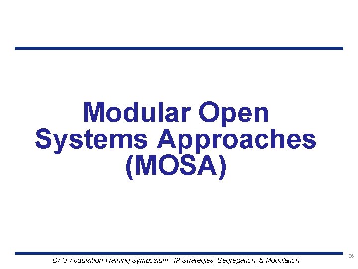 Modular Open Systems Approaches (MOSA) DAU Acquisition Training Symposium: IP Strategies, Segregation, & Modulation