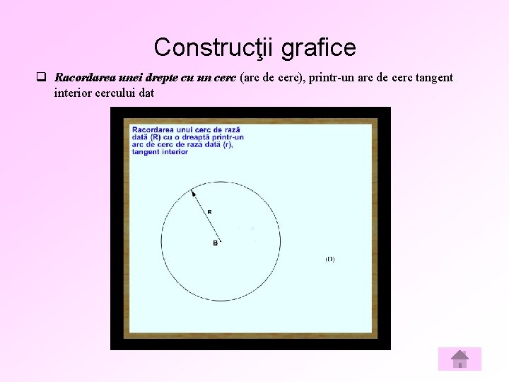 Construcţii grafice q Racordarea unei drepte cu un cerc (arc de cerc), printr-un arc