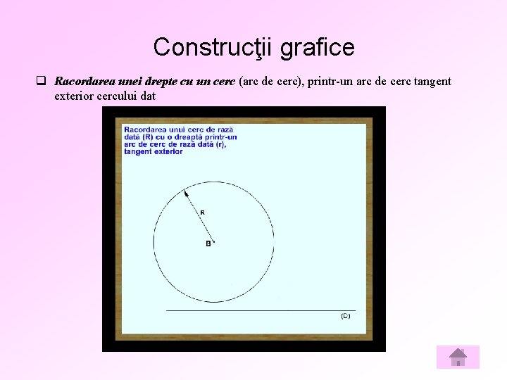 Construcţii grafice q Racordarea unei drepte cu un cerc (arc de cerc), printr-un arc