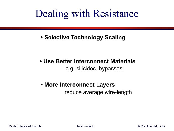 Dealing with Resistance Digital Integrated Circuits Interconnect © Prentice Hall 1995 