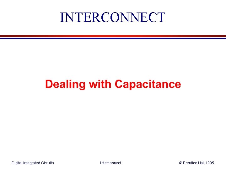 INTERCONNECT Digital Integrated Circuits Interconnect © Prentice Hall 1995 