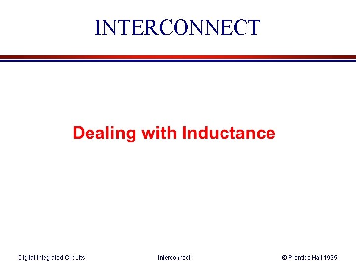 INTERCONNECT Digital Integrated Circuits Interconnect © Prentice Hall 1995 
