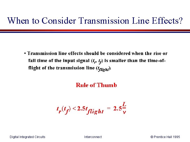 When to Consider Transmission Line Effects? Digital Integrated Circuits Interconnect © Prentice Hall 1995