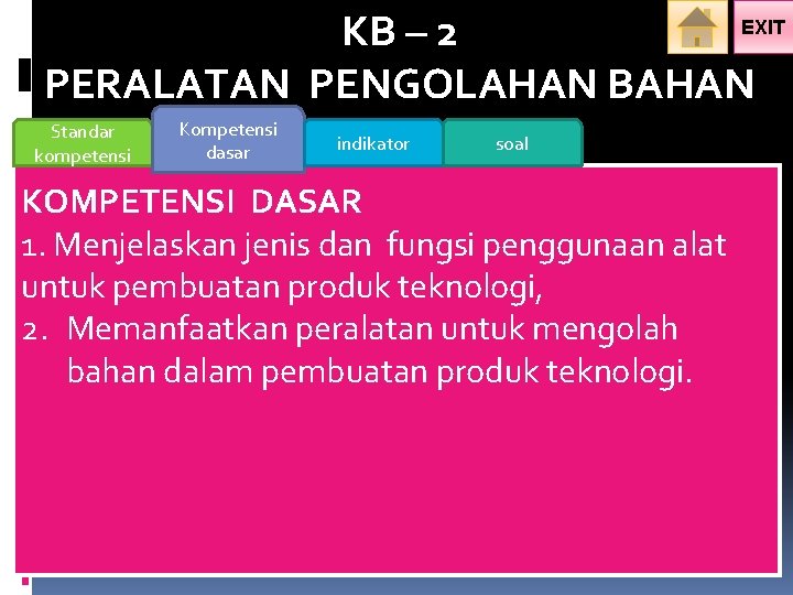 EXIT KB – 2 PERALATAN PENGOLAHAN BAHAN Standar kompetensi Kompetensi dasar indikator soal KOMPETENSI