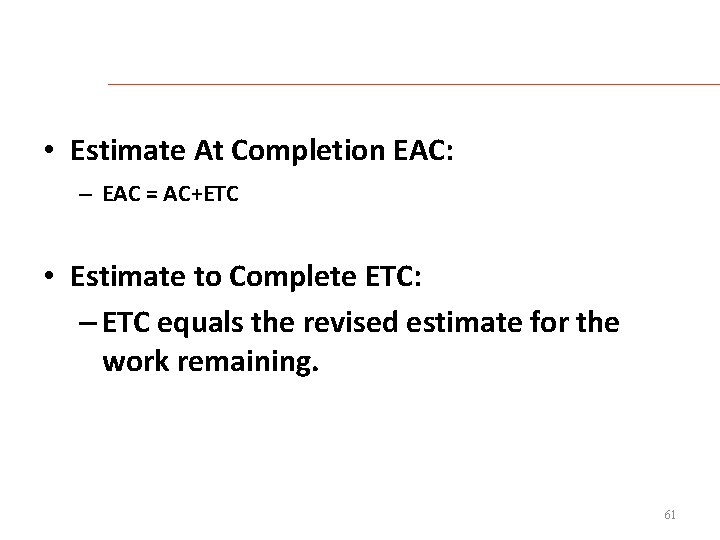  • Estimate At Completion EAC: – EAC = AC+ETC • Estimate to Complete